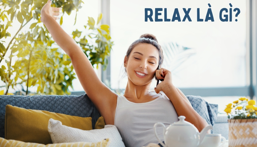 Relax là gì? - Tìm hiểu ý nghĩa và cách "Relax" trong cuộc sống
