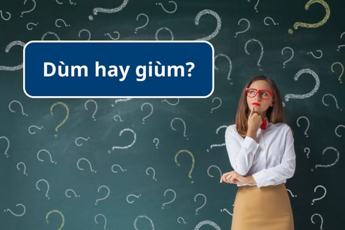 Dùm – giùm dễ gây nhầm lẫn do cách phát âm khó phân biệt chính xác