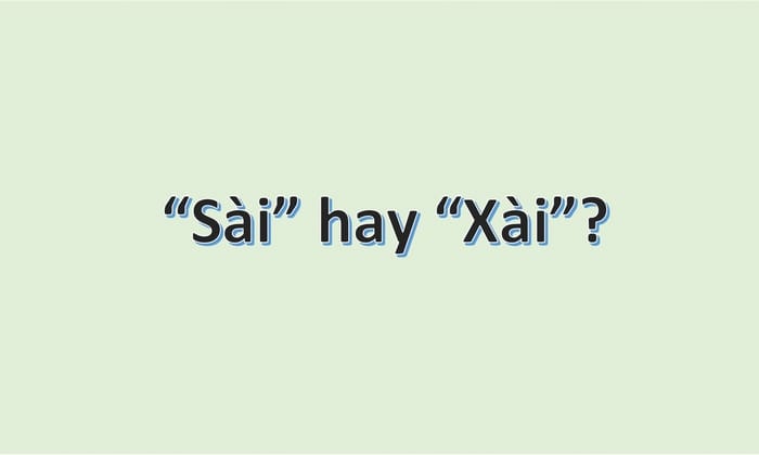 Sài hay xài: Từ nào mới đúng chính tả và làm sao để tránh nhầm lẫn?
