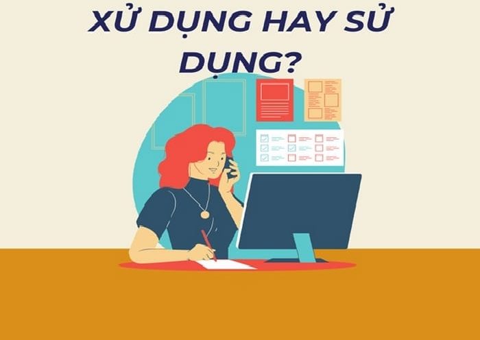 Phân tích chi tiết sử dụng hay xử dụng mới đúng chính tả?