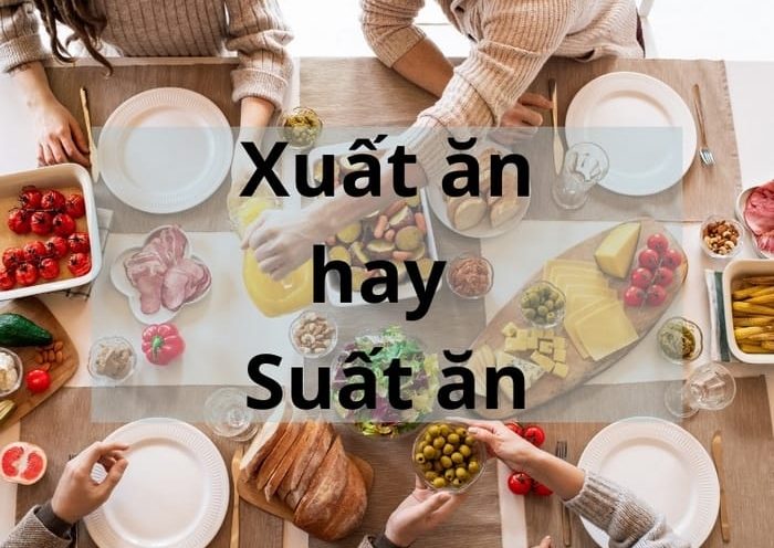 Phân tích ý nghĩa để biết suất ăn hay xuất ăn là từ đúng chính tả?