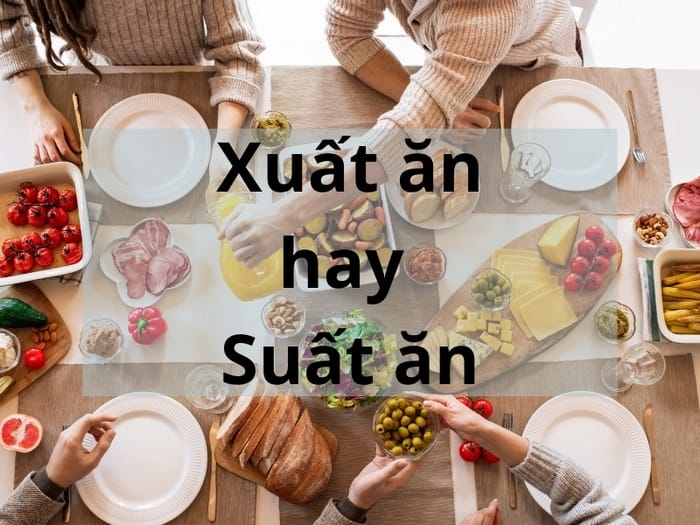 Phân tích ý nghĩa để biết suất ăn hay xuất ăn là từ đúng chính tả? 