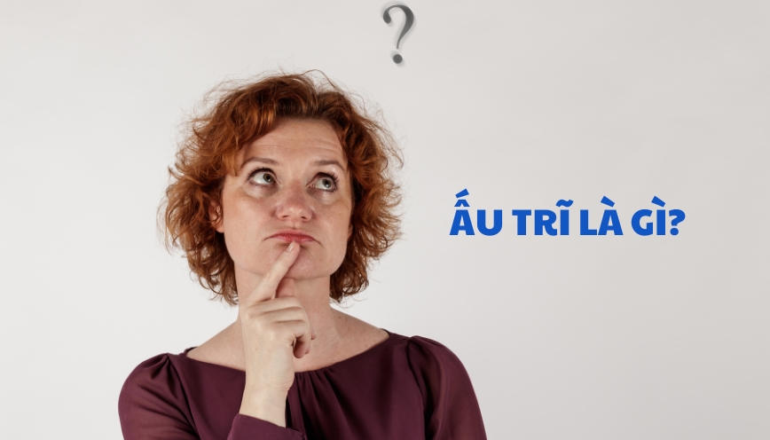 Ấu trĩ là gì? Như thế nào bị coi là người ấu trĩ