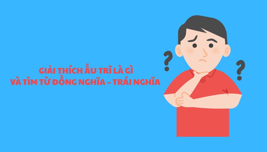 Giải thích ấu trĩ là gì và tìm từ đồng nghĩa - trái nghĩa
