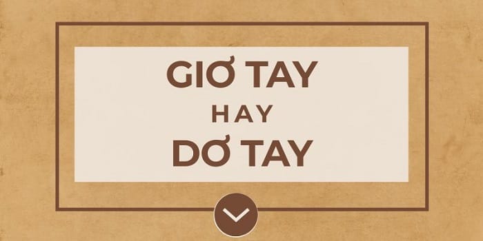 Mẹo ghi nhớ để sử dụng và viết đúng chính tả giơ tay hoặc dơ tay