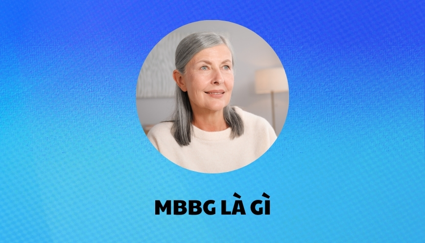 Tìm hiểu ý nghĩa MBBG là gì và biểu hiện như thế nào?