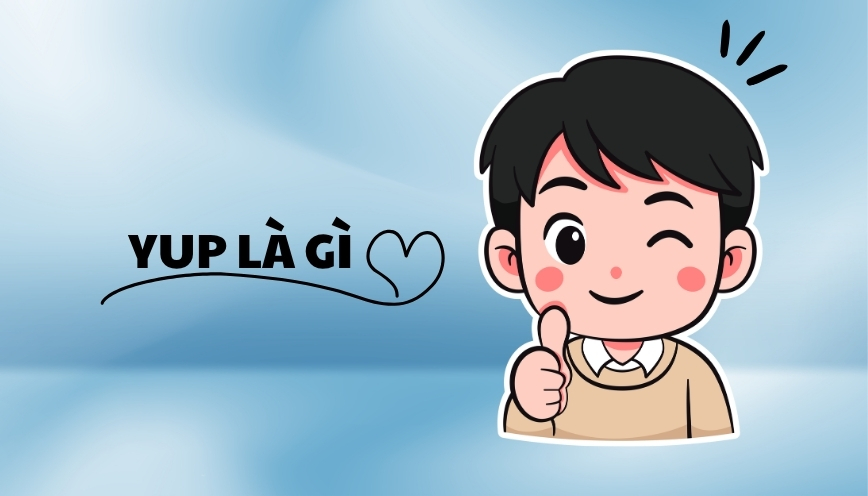 YUP là gì? Ý nghĩa và cách sử dụng YUP sao cho đúng?